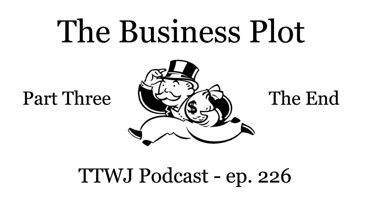 TTWJ Podcast (ep. 226) - The Business Plot (part 3 - the end)