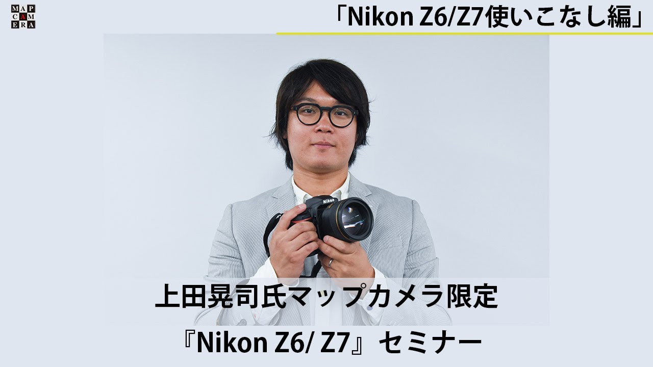【第三回】上田晃司氏マップカメラ限定セミナー「Nikon Z6/Z7使いこなし編」