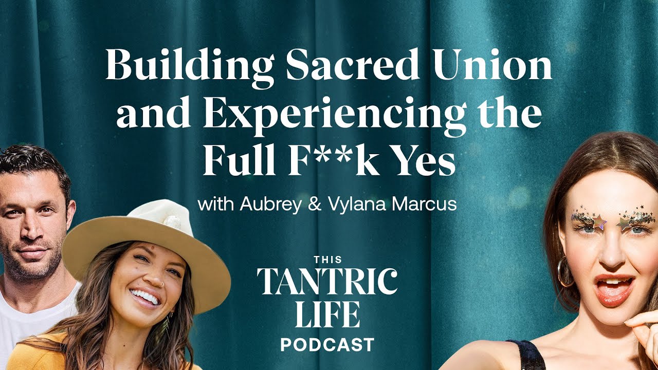 Building Sacred Union & Experiencing the Full F Yes with Aubrey & Vylana Marcus | 13