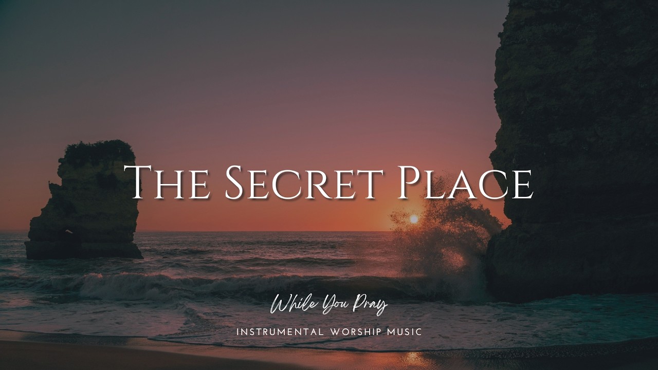 The Secret Place | Instrumental Worship Music | While You Pray