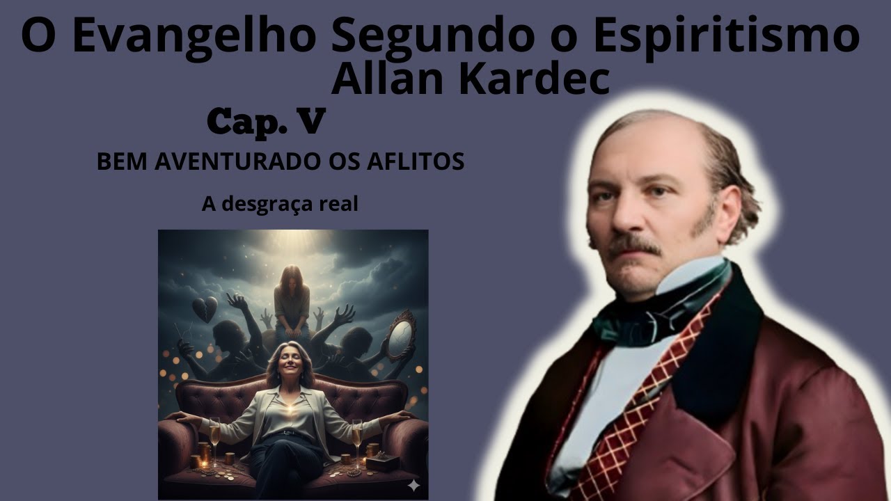 Cap. 05 - Bem-aventurados os aflitos - Instruções dos espíritos - A desgraça real