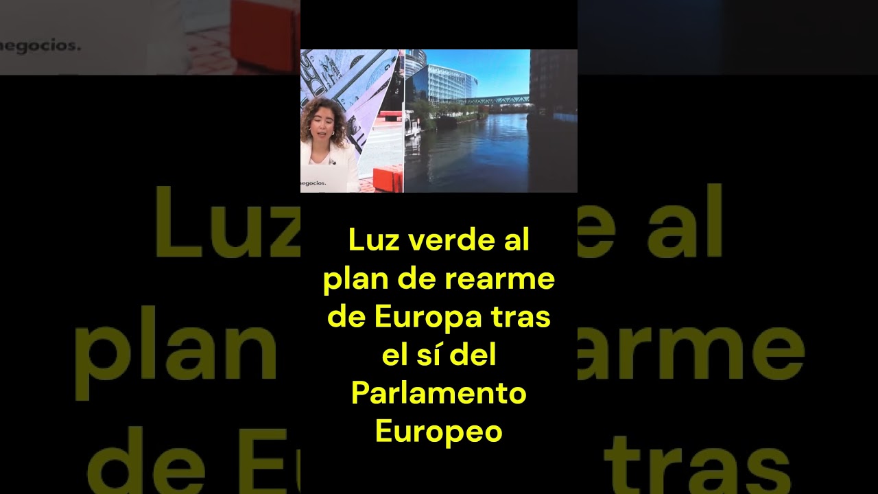 Luz verde al plan de rearme de Europa tras el s&iacute; del Parlamento Europeo