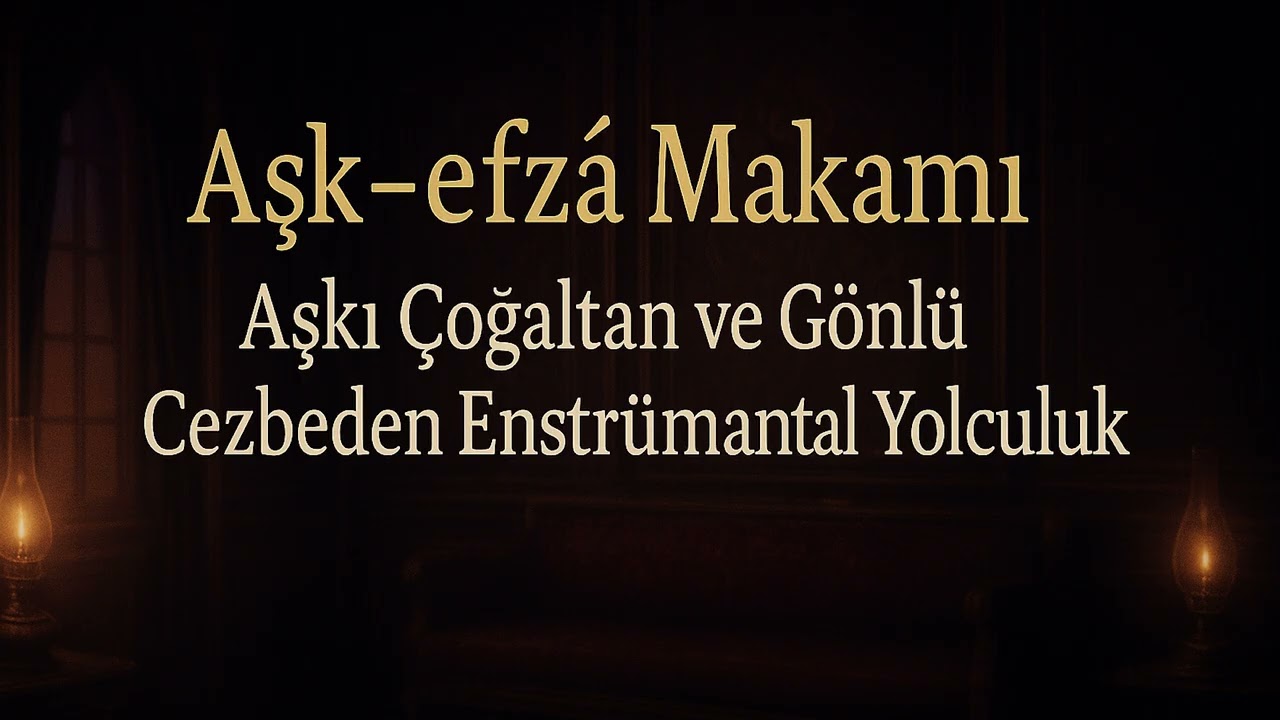 Aşk-efzâ Makamı | Aşkı Çoğaltan ve Gönlü Cezbeden Enstrümantal Yolculuk