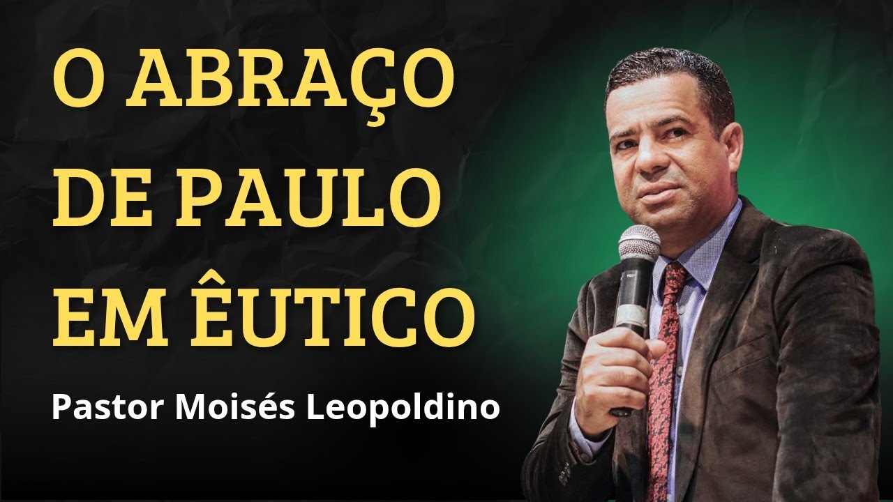 O ABRA&Ccedil;O DE PAULO EM &Ecirc;UTICO &ndash; Pastor Mois&eacute;s Leopoldino