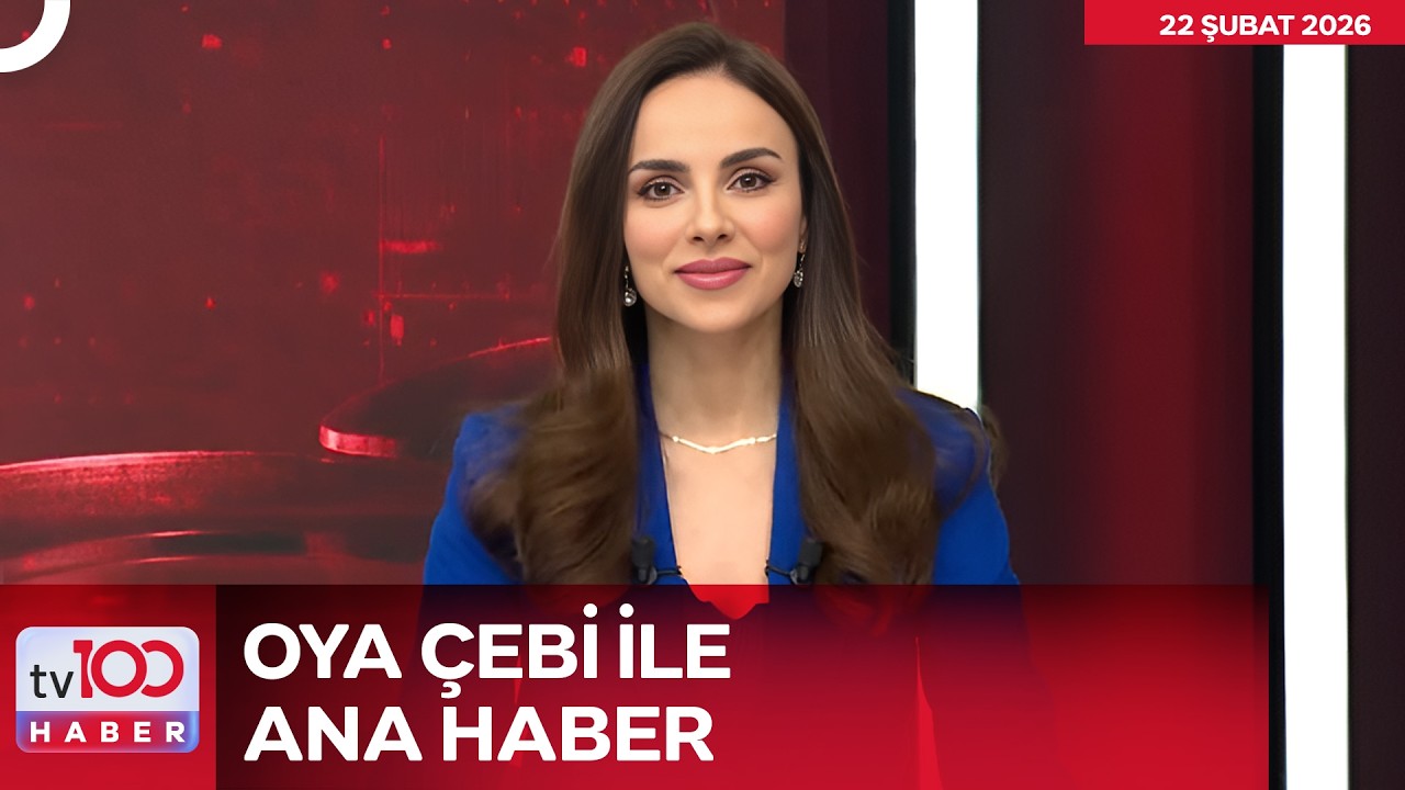 Oya Çebi İle tv100 Ana Haber l 22 Şubat 2026