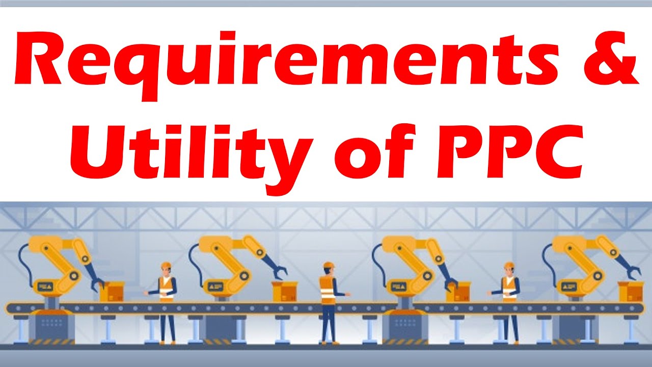Requirements for an effective Production Planning and Control & Utility of PPC Based Productions.