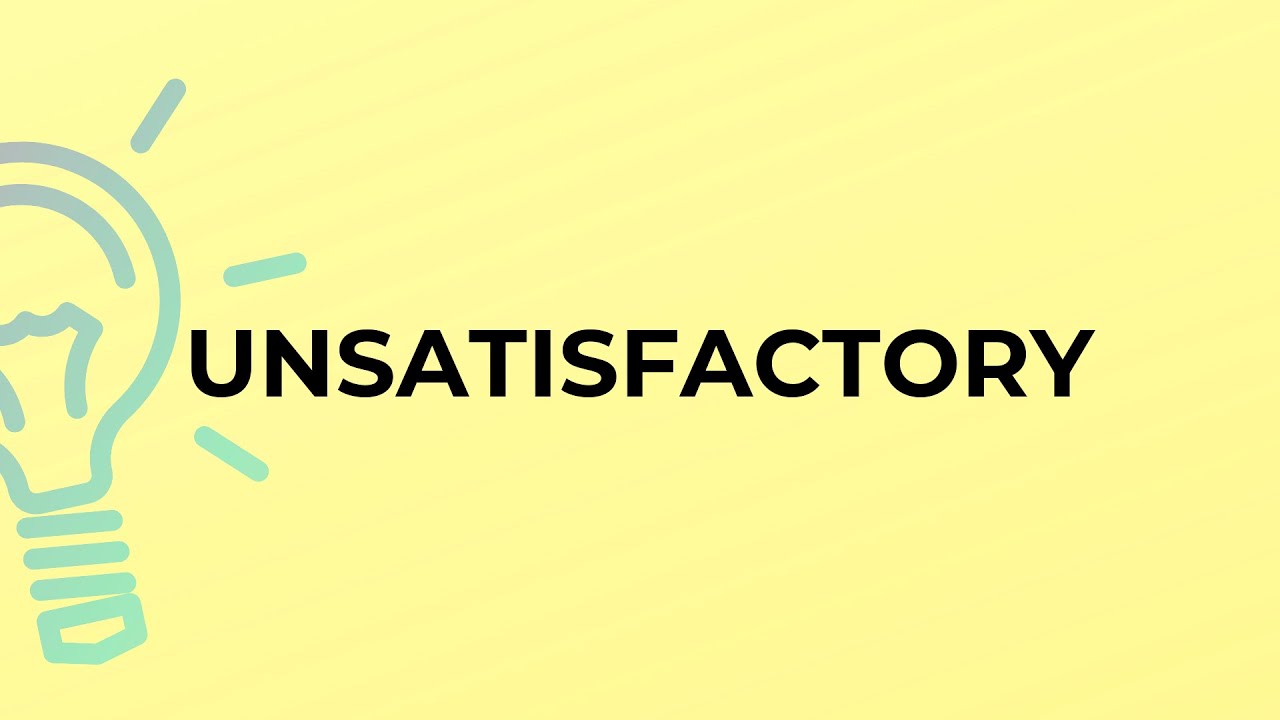 What is the meaning of the word UNSATISFACTORY?