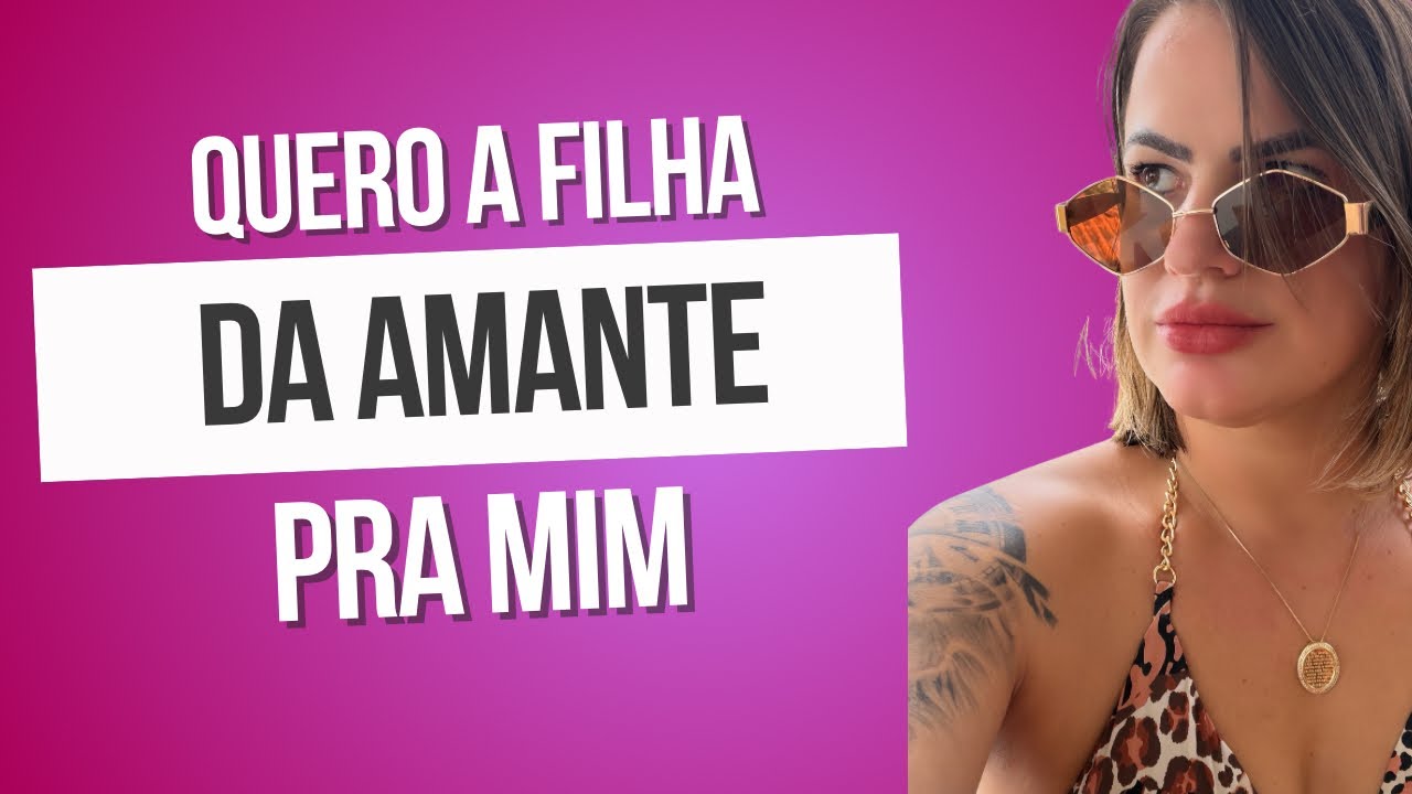 Quero a filha que ele teve com a amante pra mim 