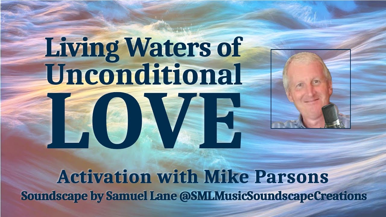 Living Waters of Unconditional Love | Activation by Mike Parsons