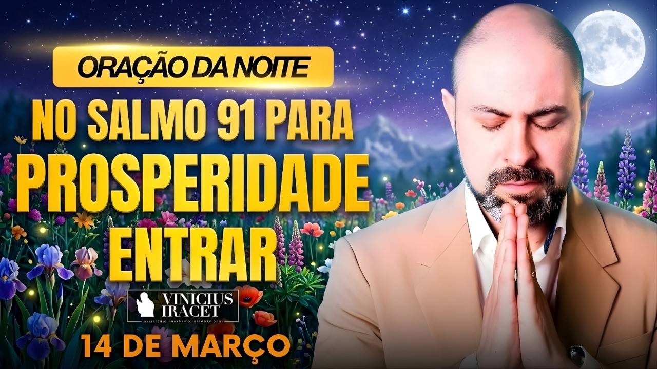 ORAÇÃO DA NOITE DE HOJE 14 DE MARÇO SALMO 91 PARA PROSPERIDADE ENTRAR BÊNÇÃO SEM FIM Vinicius Iracet