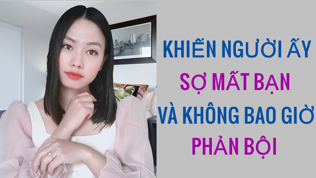 Bí quyết khiến người ấy sợ mất bạn và không bao giờ phản bội