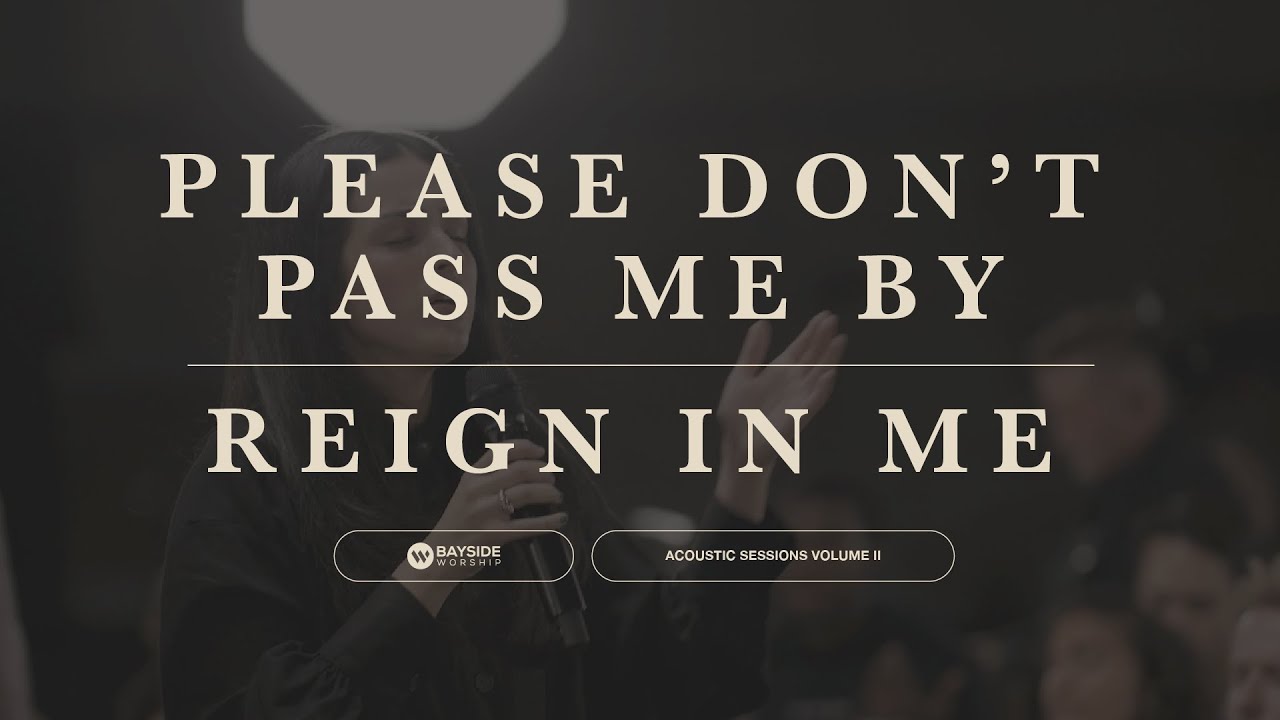 Bayside Worship - Please Don't Pass Me By / Reign In Me (Acoustic Sessions)