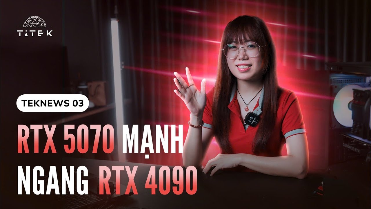 TekNews#03 - Nvidia RTX 5070 mạnh ngang RTX 4090, AMD Radeon 9000 chào sân ấn tượng