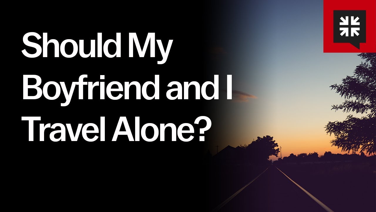Should My Boyfriend and I Travel Alone?
