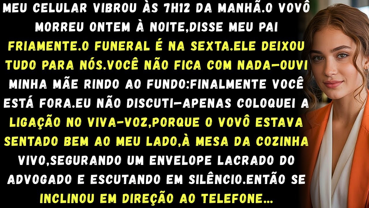 Meus pais ligaram:O vovô morreu nós ficamos com tudo,você não fica com nada.Eu sorri o vovô estava ,