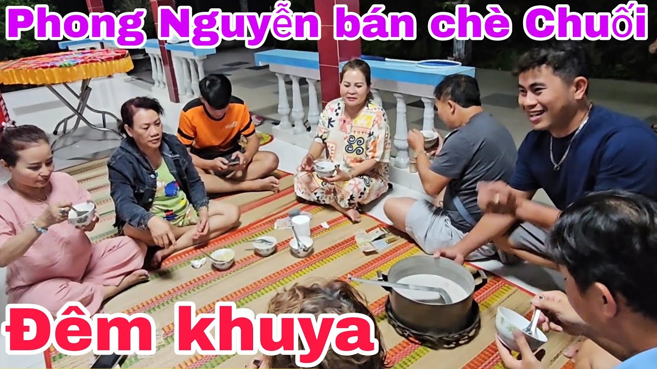 Đêm khuya Khánh Phong bán chè Chuối nhân dịp Anh Khánh Chị Liểu ở lại ngủ đêm/ Kỷ niệm ấm áp. 