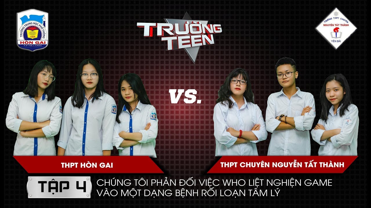 Trường Teen 2019 Tập 4 | THPT Hòn Gai vs THPT Chuyên Nguyễn Tất Thành | Nghiện Game là một bệnh lý?