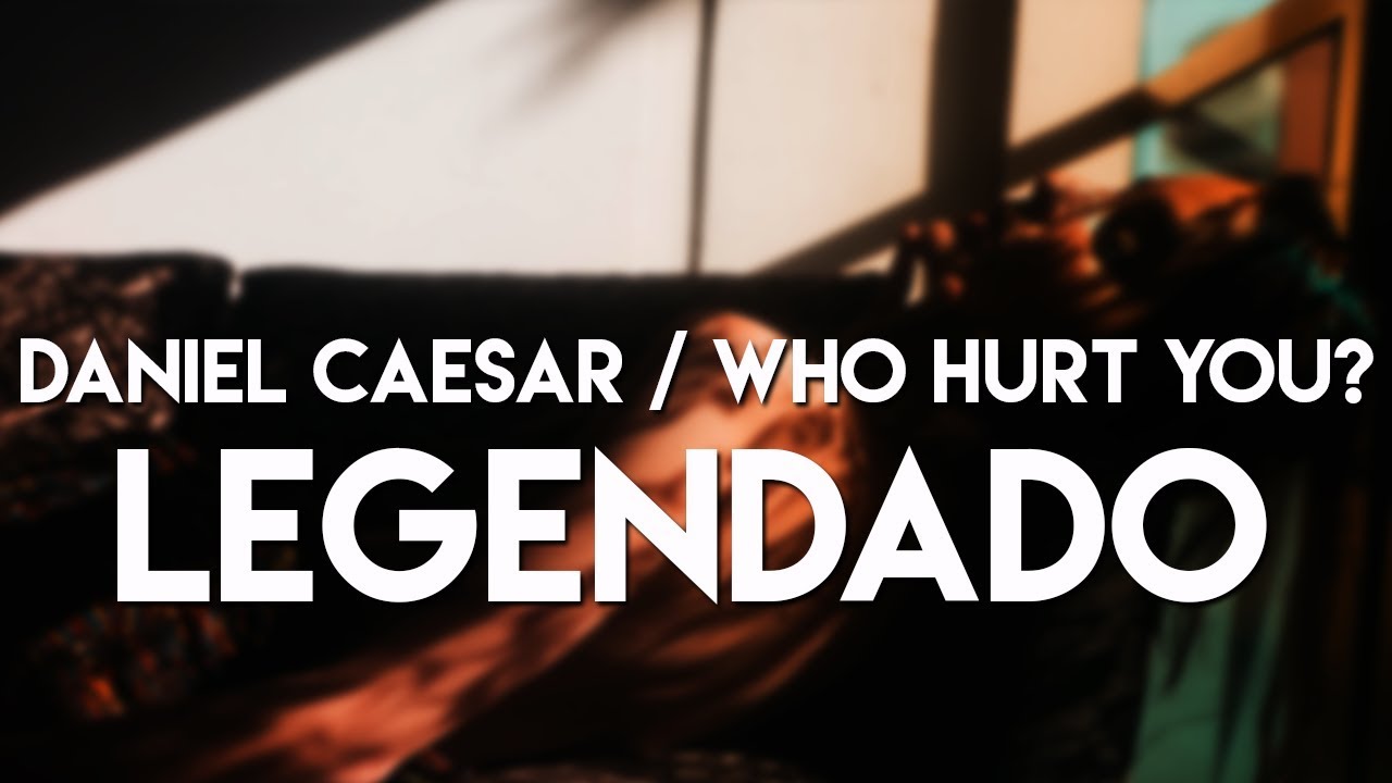Daniel Caesar - Who Hurt You? (Legendado/Tradução)