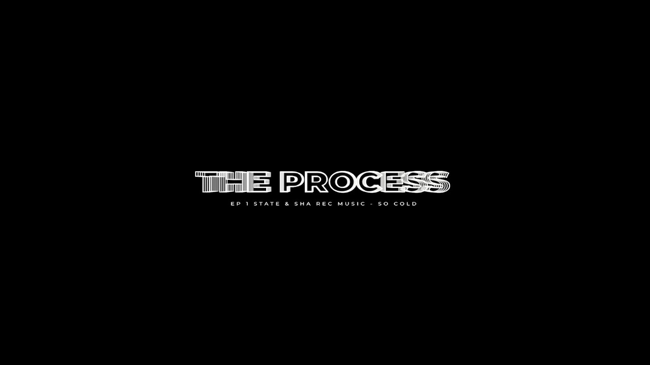 THE PROCESS EPISODE 1 - STATE & SHA REC MUSIC - SO COLD