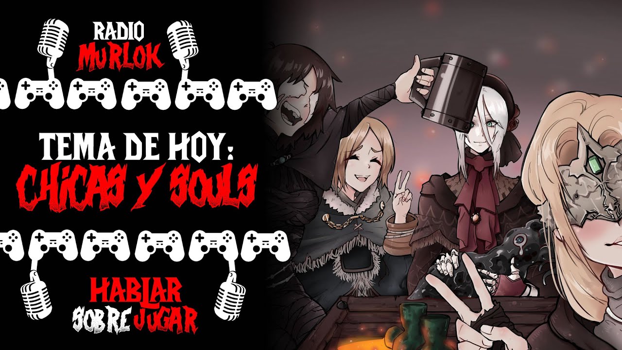 RADIO-MURLOK 🎙️Hablar de Jugar 🎮 TEMA DE HOY: Maidens, Jefas y Chicas en los Souls