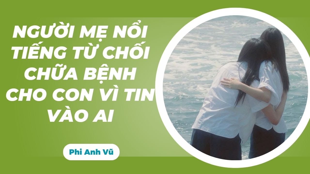 [Truyện Audio] Người Mẹ Nổi Tiếng Từ Chối Chữa Bệnh Cho Con Vì Tin Vào Ai | Phi Anh Vũ