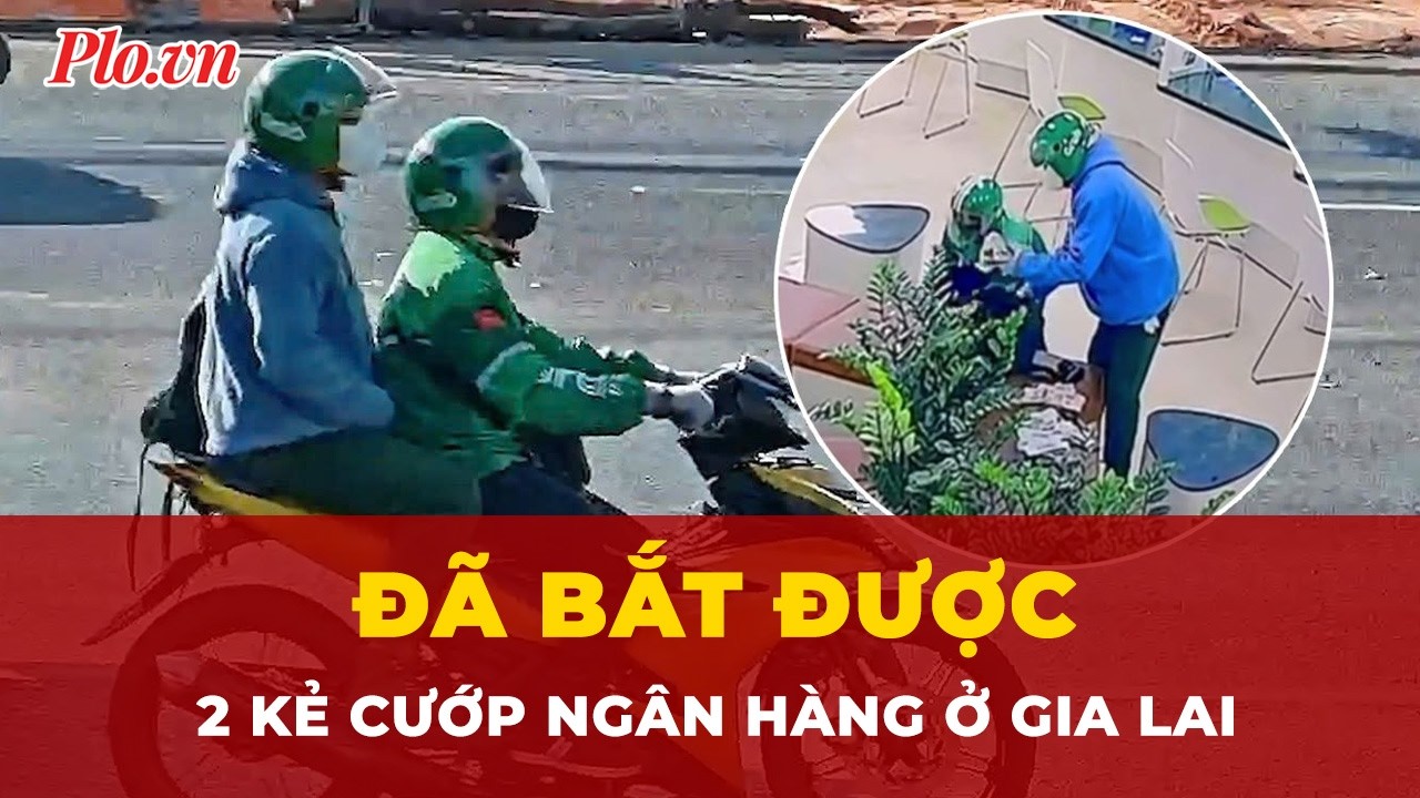 Nóng: 2 kẻ cướp ngân hàng ở Gia Lai đã bị bắt giữ | Tin nhanh