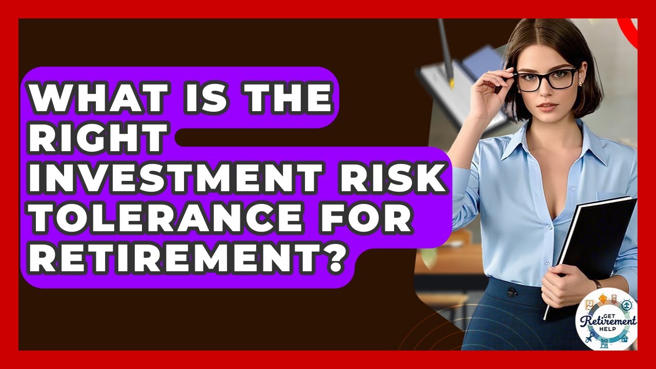 What Is The Right Investment Risk Tolerance For Retirement? - Get Retirement Help