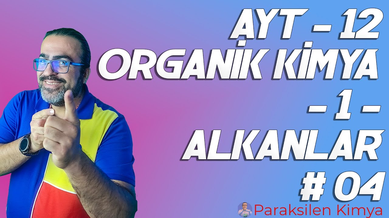 AYT - 12 ORGANİK KİMYA - 1 - ALKANLAR - 4. VİDEO ( PDF )
