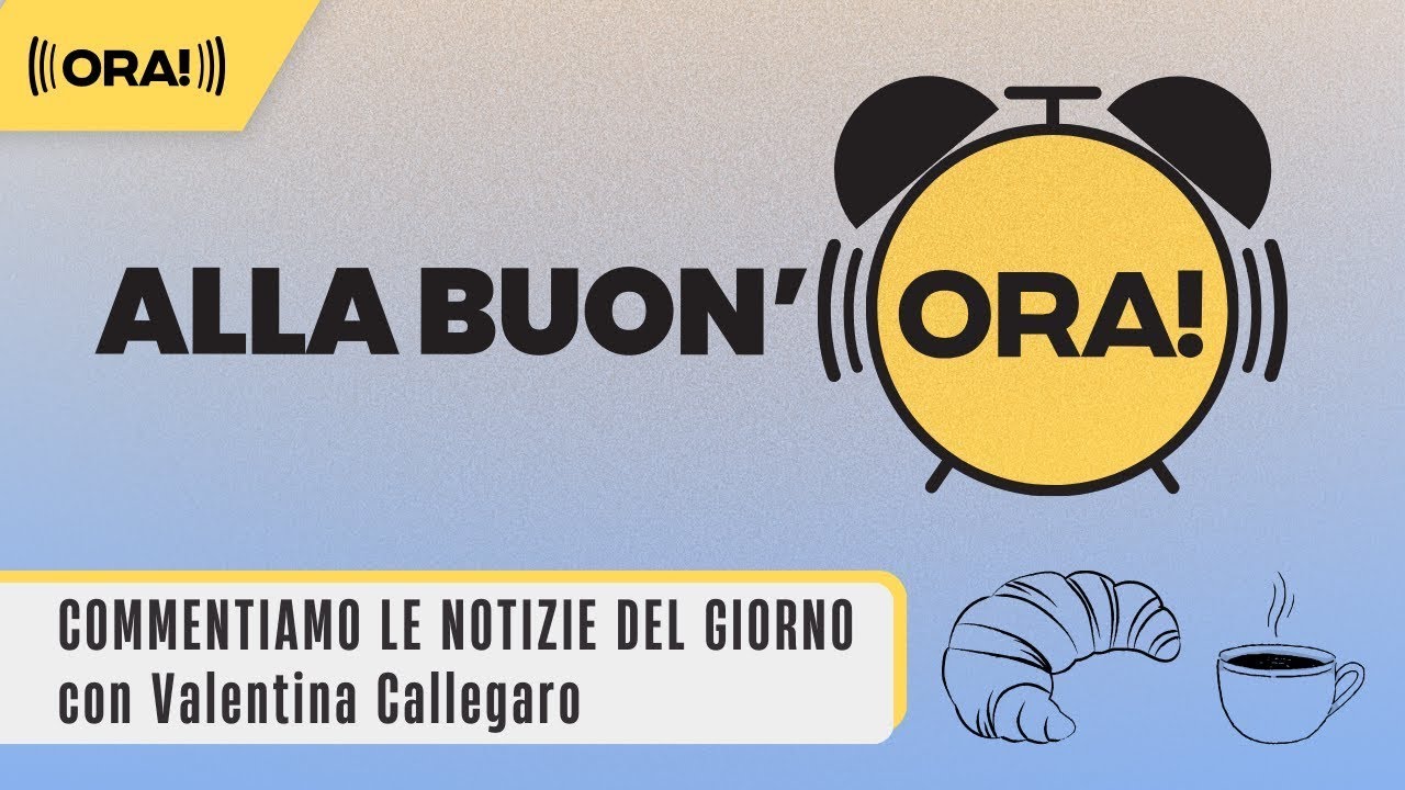Alla Buon'ORA! Il commento delle notizie della giornata con Valentina Callegaro