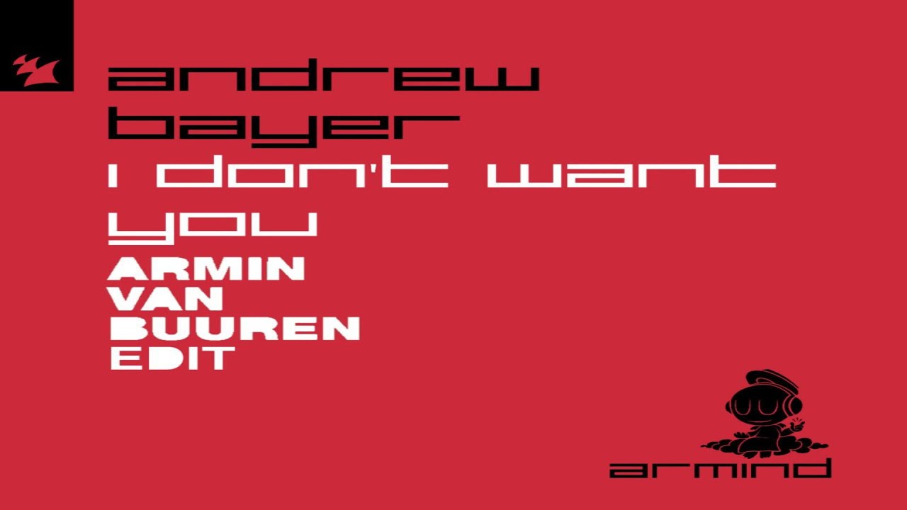 Andrew Bayer - I Don't Want You (Armin van Buuren Edit)