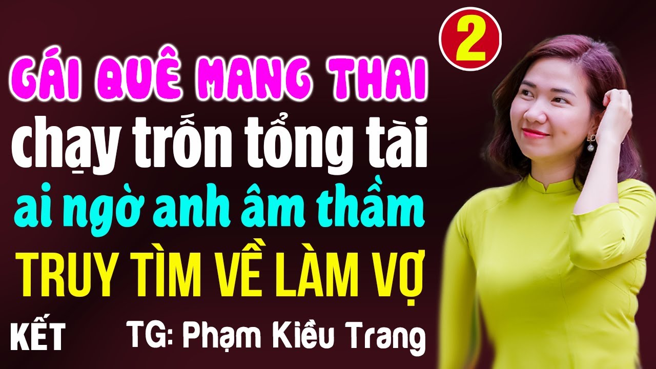 Gái quê mang thai chạy trốn tổng tài ai ngờ anh âm thầm truy tìm về làm vợ Tập 2 KẾT
