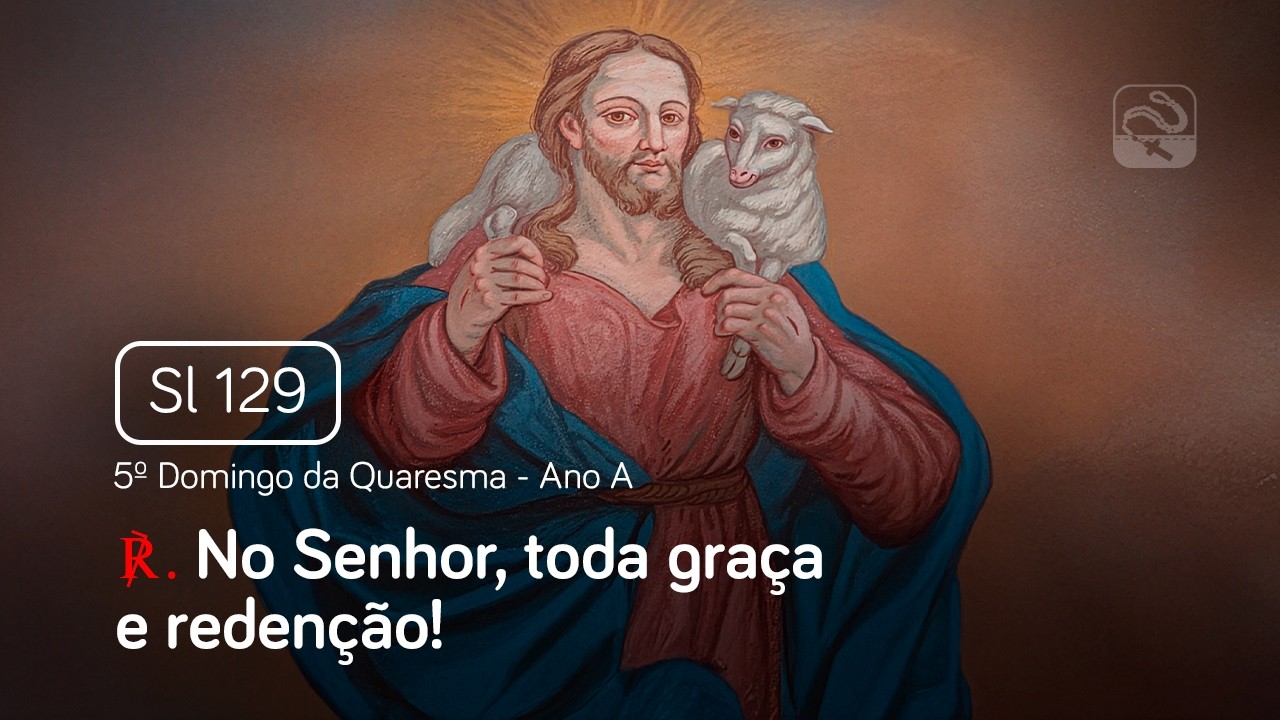 Salmo 129 No Senhor, toda gra&ccedil;a e reden&ccedil;&atilde;o (5&ordm; Domingo da Quaresma - Ano A)