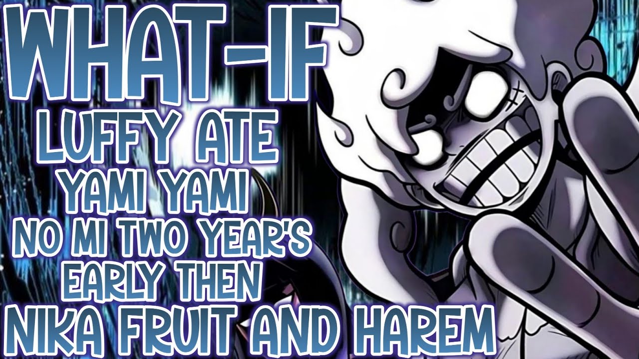What If Luffy Ate Yami Yami No Mi Two years Early then Nikal fruit and harem