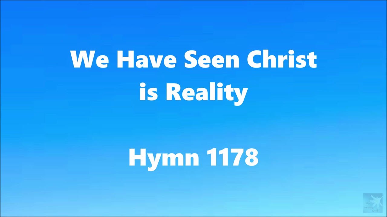 We Have Seen Christ is Reality – Hymn 1178