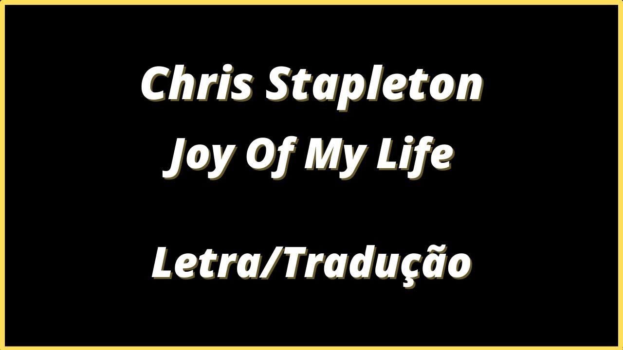 Chris Stapleton - Joy Of My Life (legendado) | Letra e Tradução