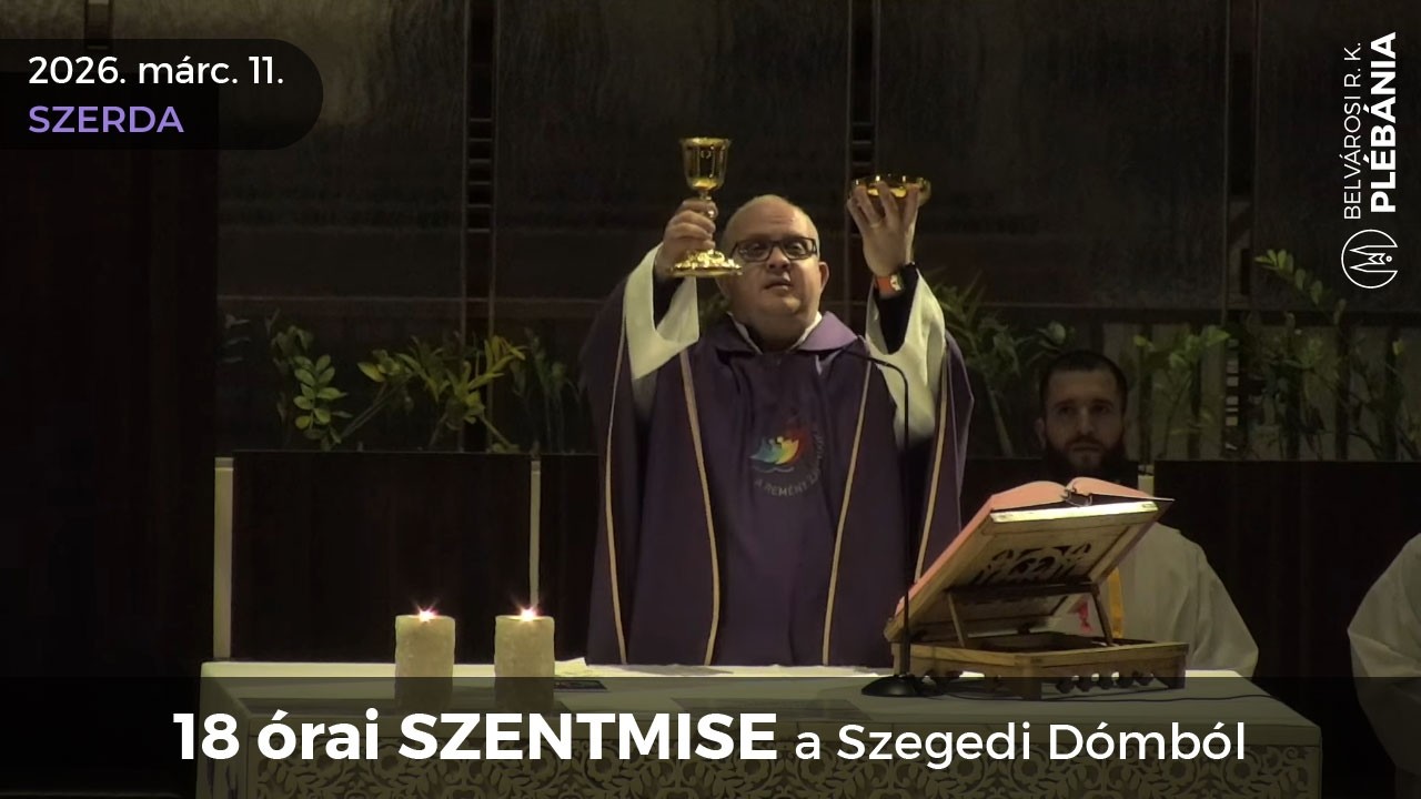 2026. március 11., szerda - 18 órai SZENTMISE a Szegedi Dómból
