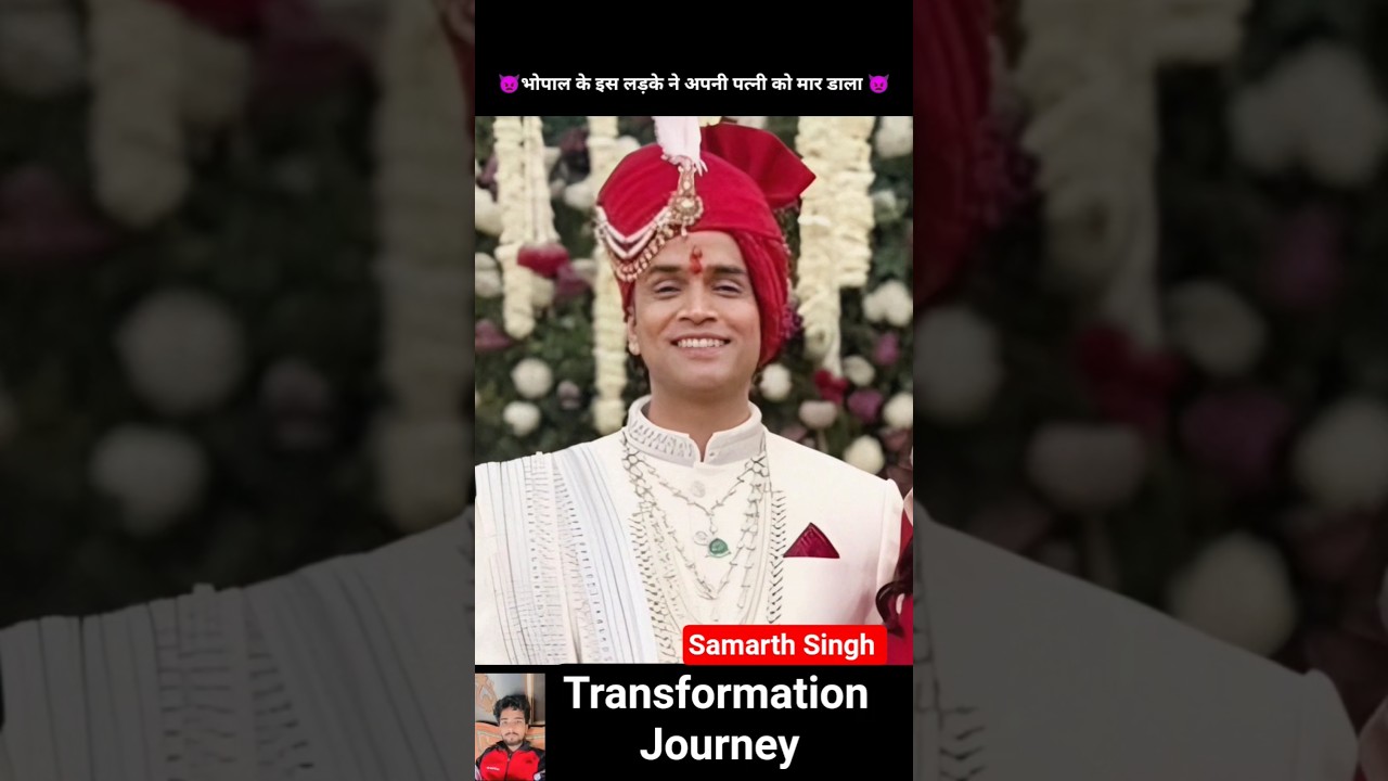 Samarth Singh 💯✅ age transformation journey//#samarthsingh #bhopalnews #twishasharmacase #viral