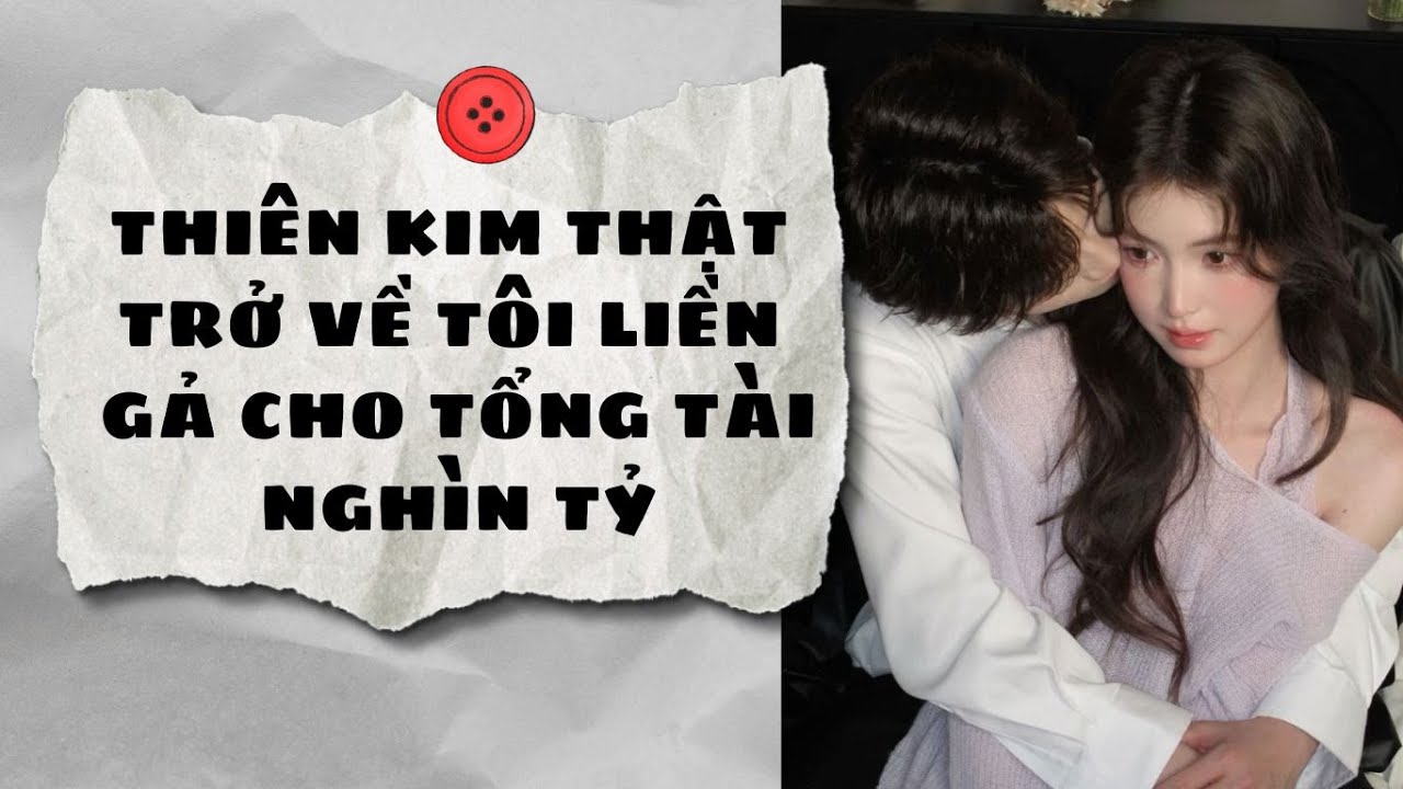 Truyện Audio || THIÊN KIM THẬT TRỞ VỀ TÔI LIỀN GẢ CHO TỔNG TÀI NGHÌN TỶ (Full) || AnAn Audio
