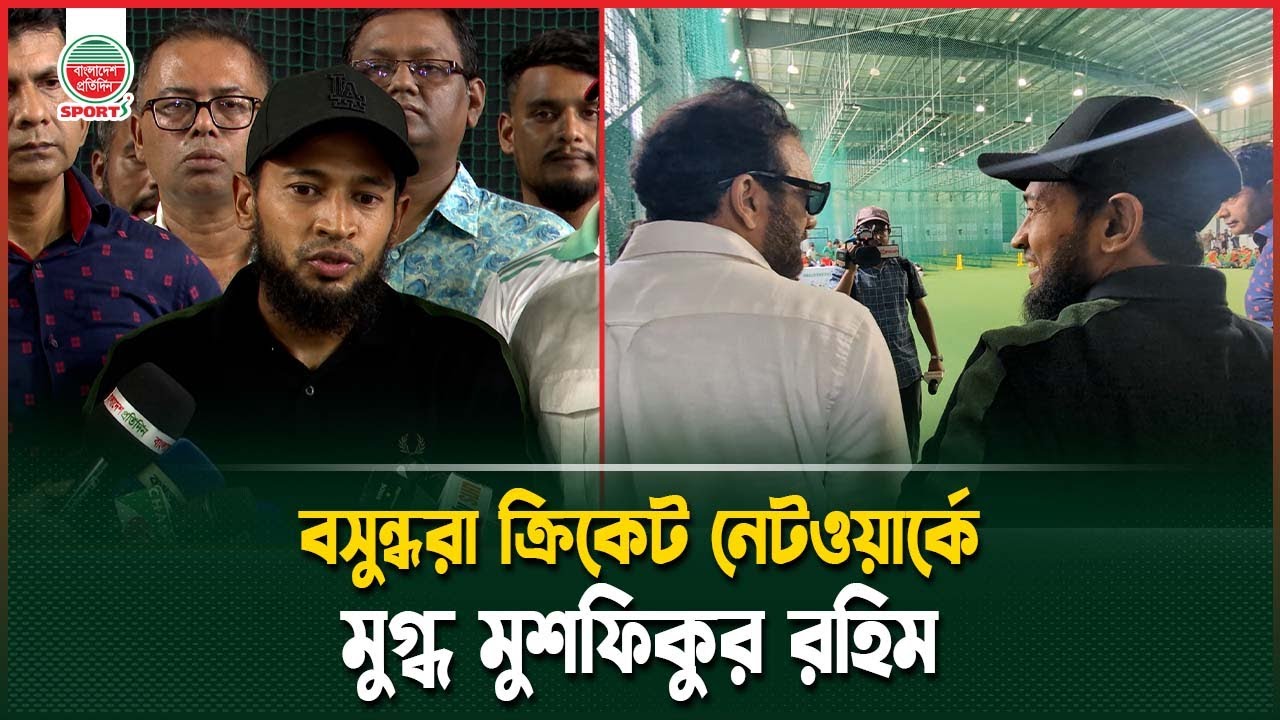 বসুন্ধরা ক্রিকেট নেটওয়ার্কে যে ফ্যাসিলিটি আছে তা জাতীয় দলেও নেই : মুশফিক | Mushfiqur Rahim