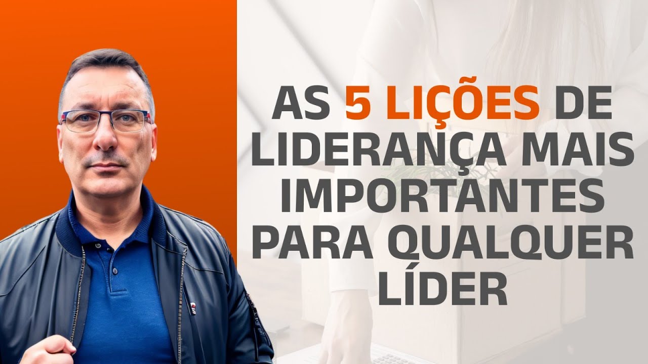As 5 Lições de Liderança Mais Importante para Qualquer Líder