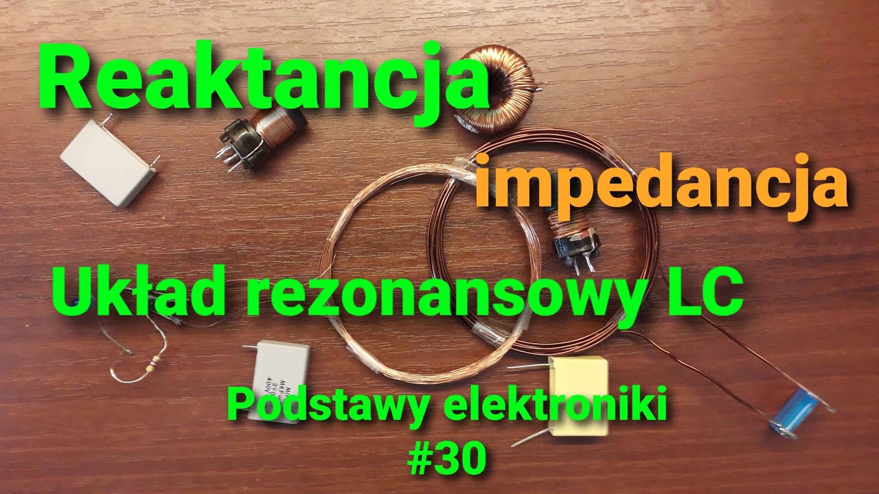 Reaktancja, impedancja oraz układ rezonansowy LC [Podstawy elektroniki #30]