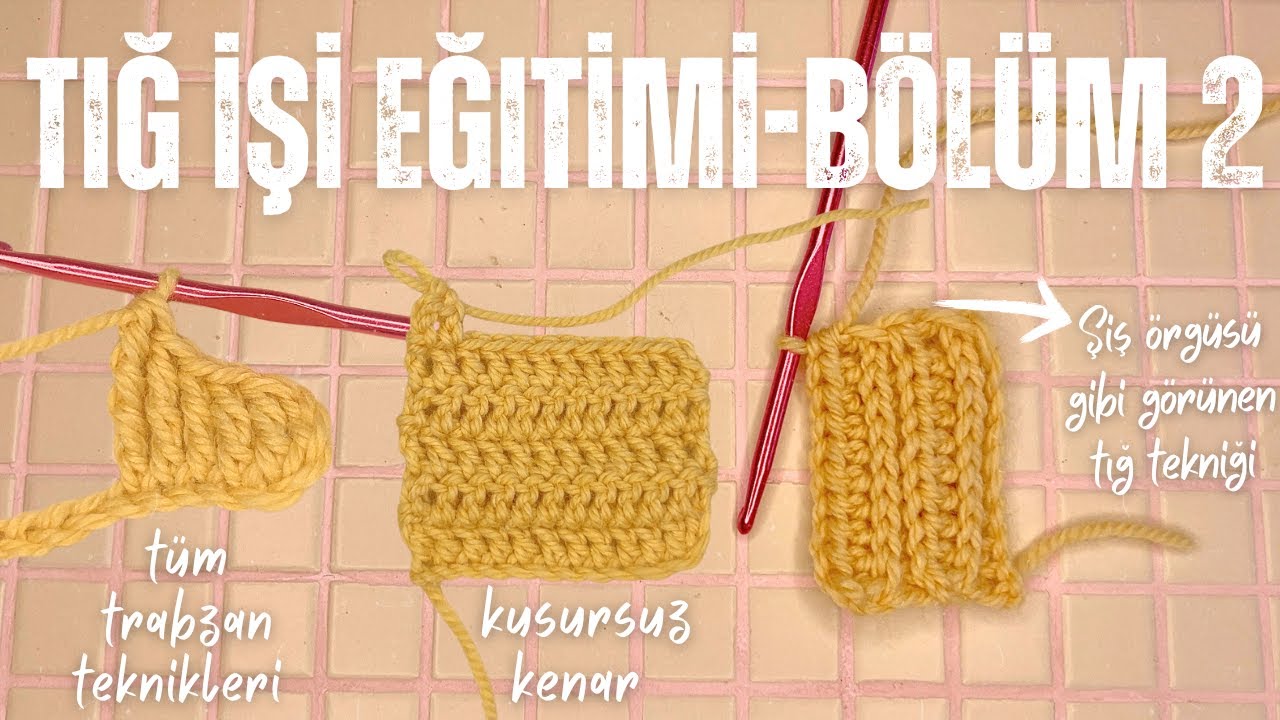Tığ İşi Eğitimi – Bölüm 2 | Trabzanlar, Kusursuz Kenar ve Şiş Görünümlü Tığ Tekniği