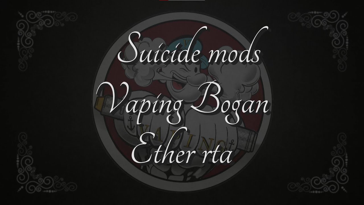 Suicide mods & vaping Bogan Ether rta