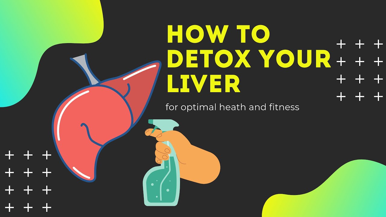 How To Detox Your Liver For Optimal Health And Fitness