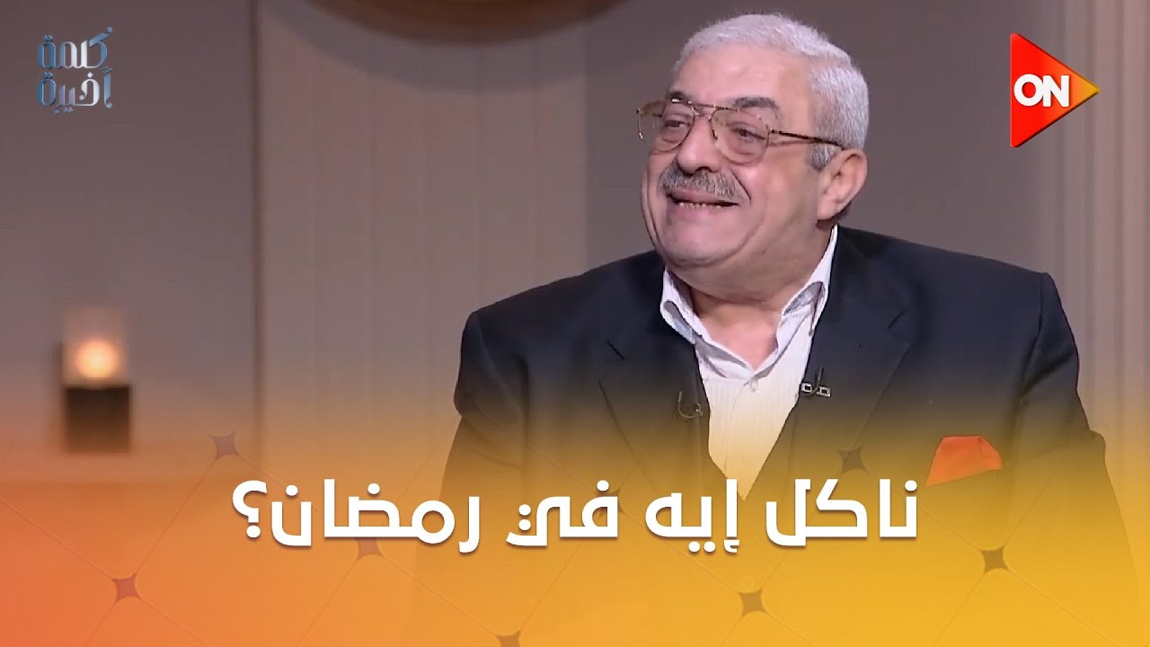 كلمة أخيرة -ناكل إيه في رمضان.. روشتة صحية وحوار مع  د. مجدي نزيه استشاري التثقيف والتغذية العلاجية