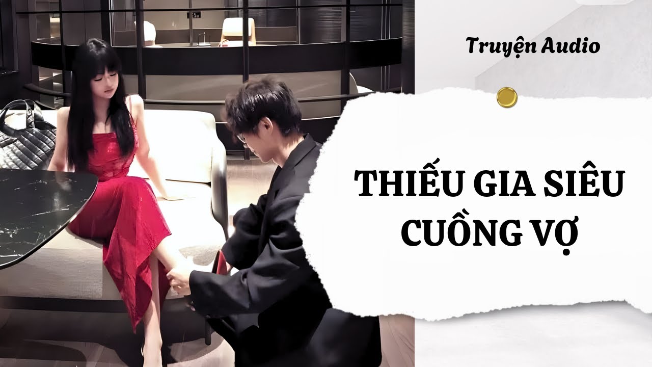 (FULL AUDIO) THIẾU GIA SI&Ecirc;U CUỒNG VỢ | C&Ocirc;NG B&Aacute;O REVIEW