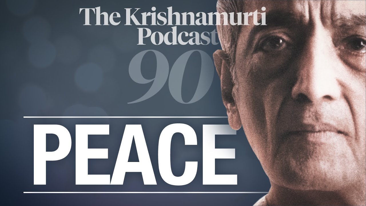 The Krishnamurti Podcast - Ep. 90 - Krishnamurti on Peace