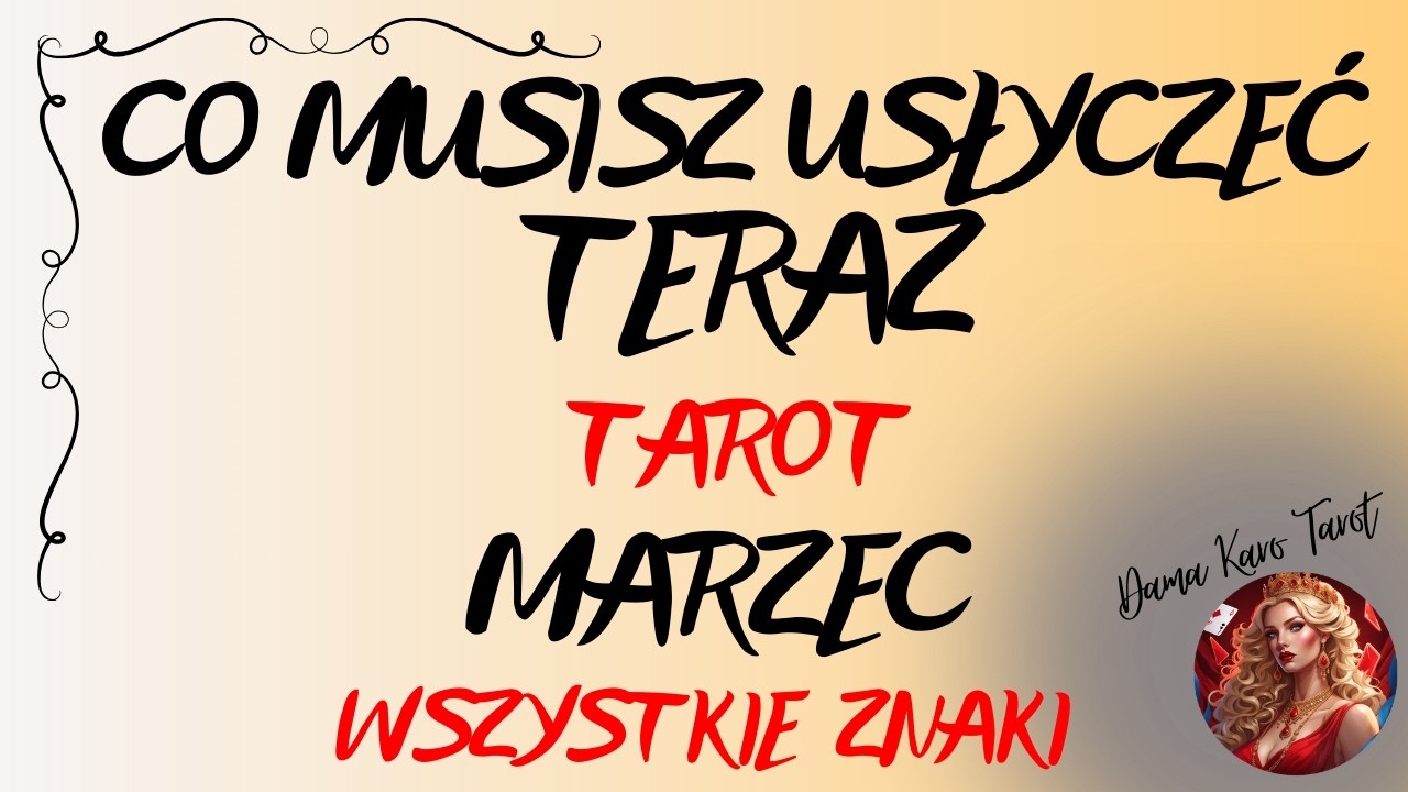 CO MUSISZ USŁYSZEĆ TERAZ (marzec 2026) - TAROT - Wszystkie znaki