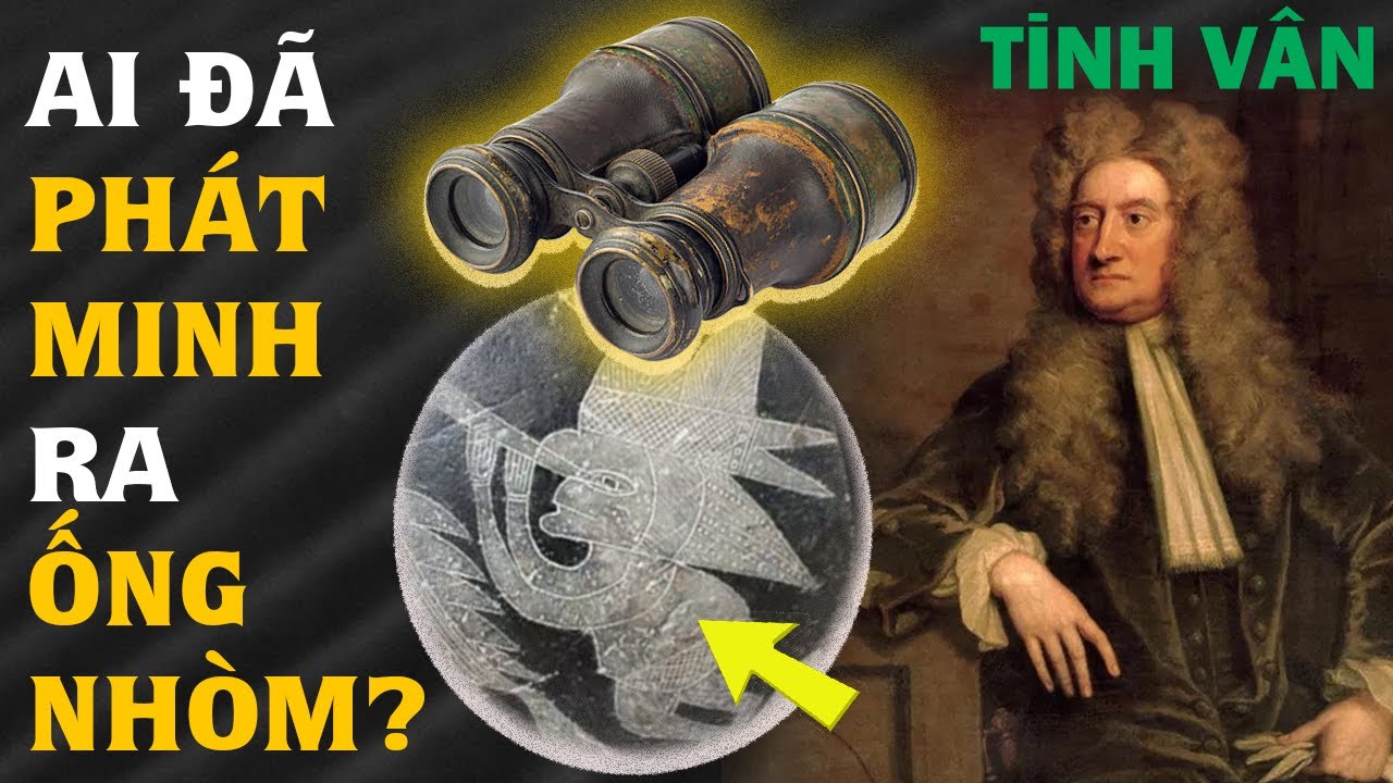 Ai Đã Phát Minh Ra Ống Nhòm? Lịch Sử Của Chiếc Ống Nhòm - TINH VÂN OPTICS