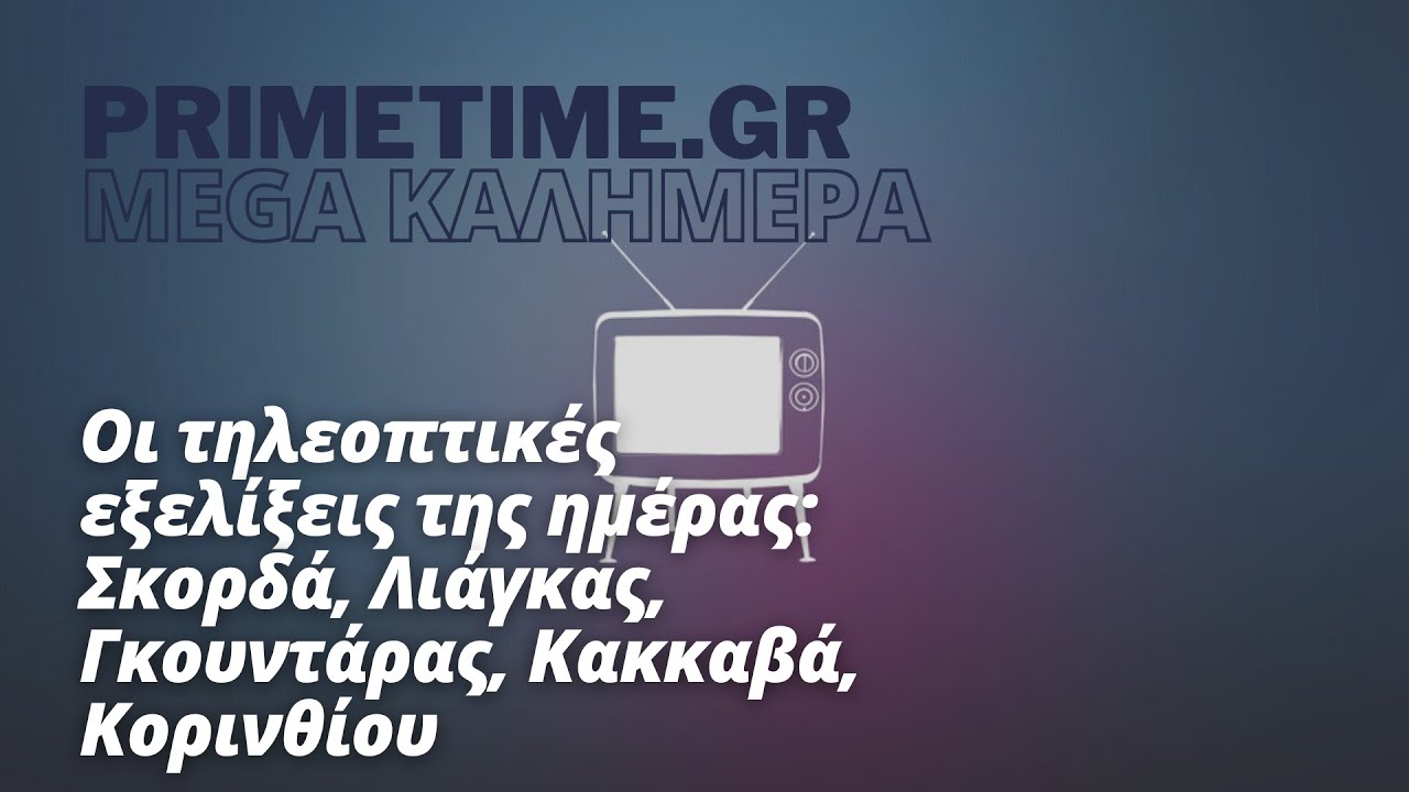 MEGA &Kappa;&Alpha;&Lambda;&Eta;&Mu;&Epsilon;&Rho;&Alpha; (MEGA) - 28.06.2022 - &Tau;&Eta;&Lambda;&Epsilon;&Omicron;&Pi;&Tau;&Iota;&Kappa;&Epsilon;&Sigma; &Epsilon;&Xi;&Epsilon;&Lambda;&Iota;&Xi;&Epsilon;&Iota;&Sigma; &Gamma;&Iota;&Alpha; &Sigma;&Kappa;&Omicron;&Rho;&Delta;&Alpha;, &Lambda;&Iota;&Alpha;&Gamma;&Kappa;&Alpha;, &Gamma;&Kappa;&Omicron;&Upsilon;&Nu;&Tau;&Alpha;&Rho;&Alpha;, &Kappa;&Alpha;&Kappa;&Kappa;&Alpha;&Beta;&Alpha;